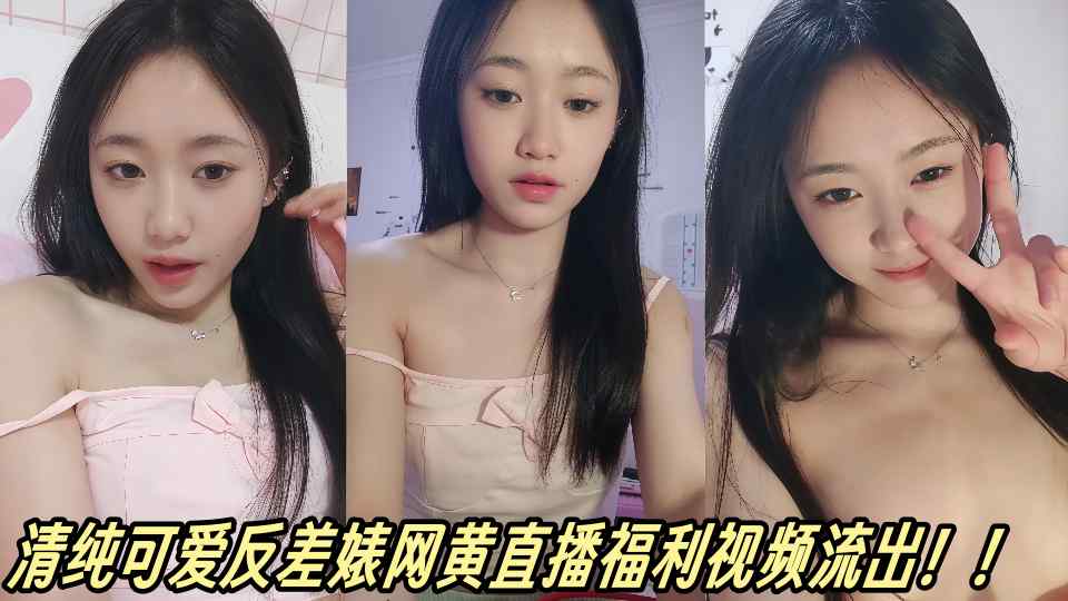 清纯可爱反差婊网黄直播福利视频流出！！